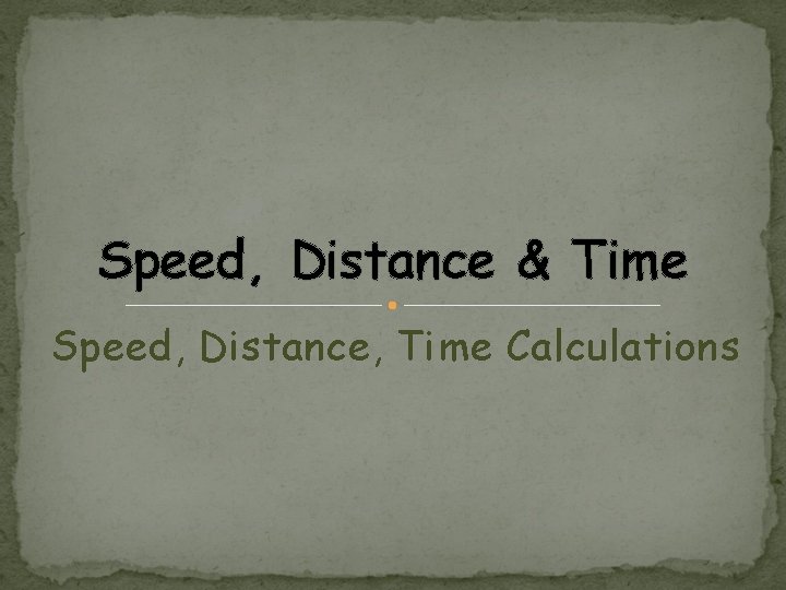 Speed, Distance & Time Speed, Distance, Time Calculations 