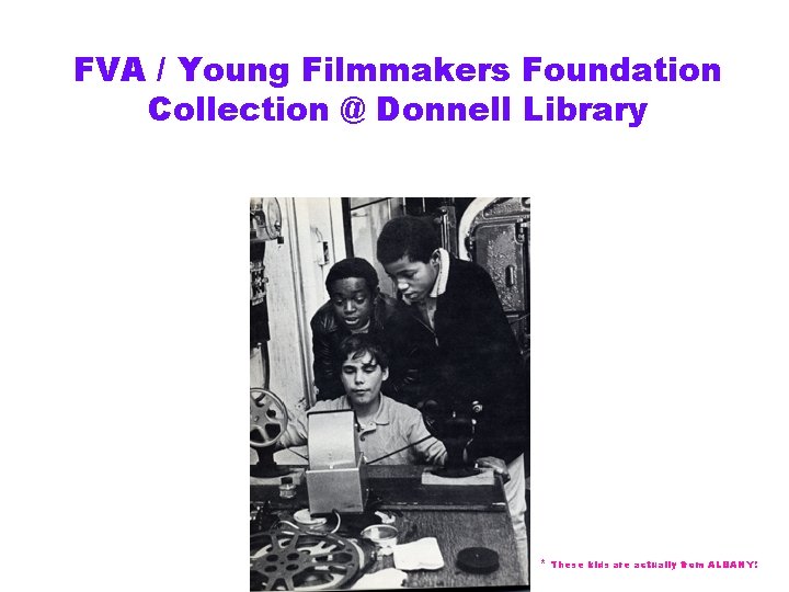 FVA / Young Filmmakers Foundation Collection @ Donnell Library * These kids are actually
