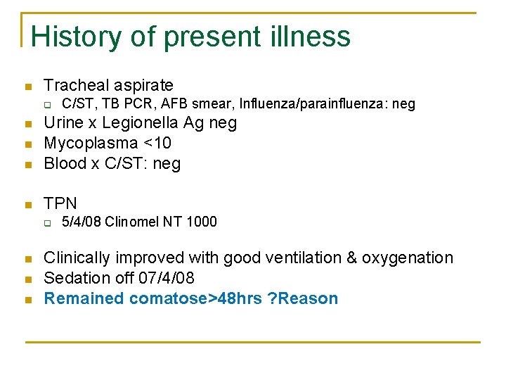 History of present illness n Tracheal aspirate q C/ST, TB PCR, AFB smear, Influenza/parainfluenza: