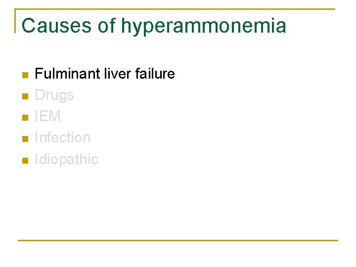 Causes of hyperammonemia n n n Fulminant liver failure Drugs IEM Infection Idiopathic 