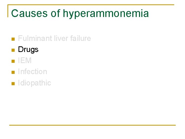 Causes of hyperammonemia n n n Fulminant liver failure Drugs IEM Infection Idiopathic 