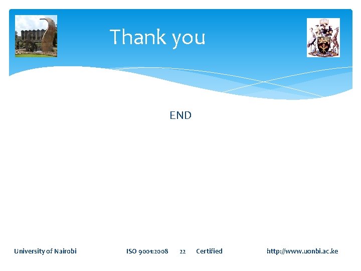 Thank you END University of Nairobi ISO 9001: 2008 22 Certified http: //www. uonbi. Thank you END University of Nairobi ISO 9001: 2008 22 Certified http: //www. uonbi.