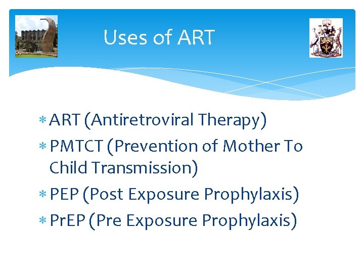 Uses of ART (Antiretroviral Therapy) PMTCT (Prevention of Mother To Child Transmission) PEP (Post