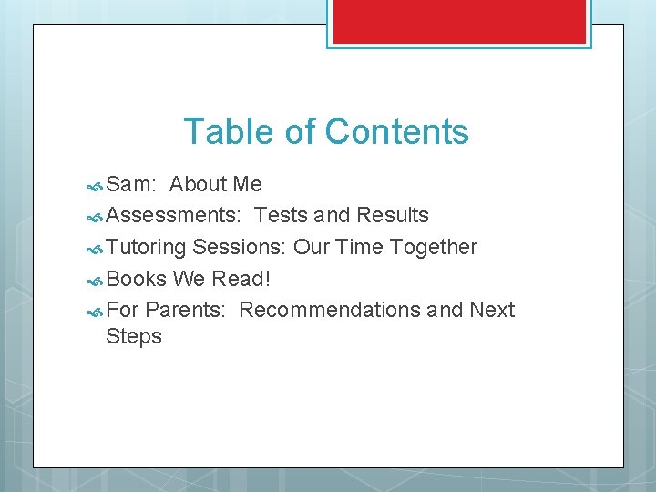 Table of Contents Sam: About Me Assessments: Tests and Results Tutoring Sessions: Our Time