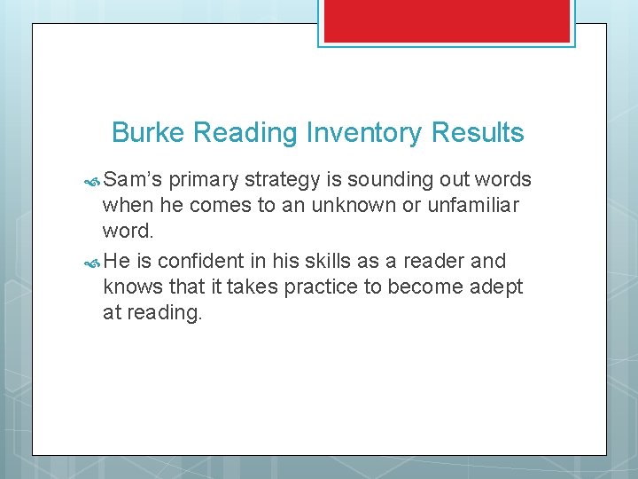Burke Reading Inventory Results Sam’s primary strategy is sounding out words when he comes