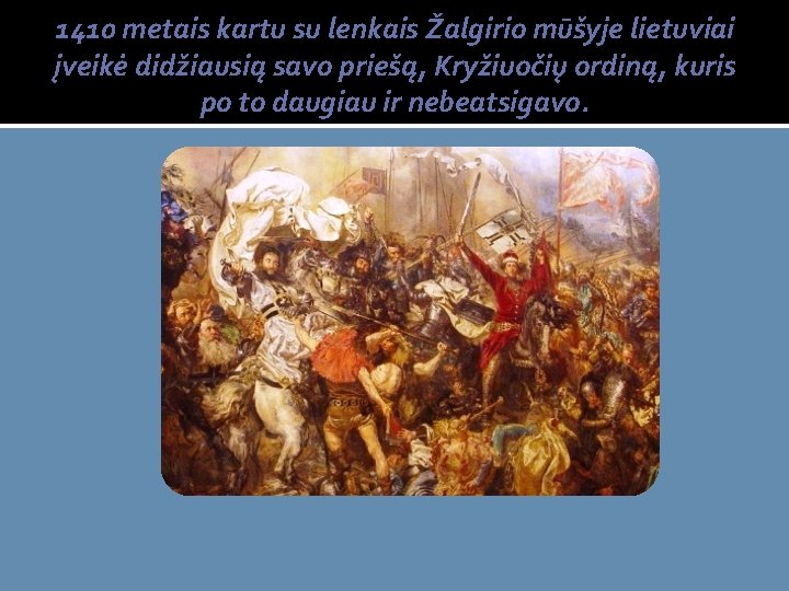 1410 metais kartu su lenkais Žalgirio mūšyje lietuviai įveikė didžiausią savo priešą, Kryžiuočių ordiną,
