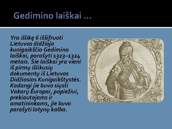 Gedimino laiškai. . . Yra išlikę 6 iššifruoti Lietuvos didžiojo kunigaikščio Gedimino laiškai, parašyti