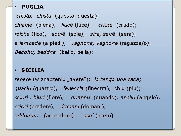  • PUGLIA chistu, chista (questo, questa); chiäine (piena), foichë (fico), liucë (luce), soulë