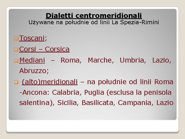Dialetti centromeridionali Używane na południe od linii La Spezia-Rimini q Toscani; q Corsi –