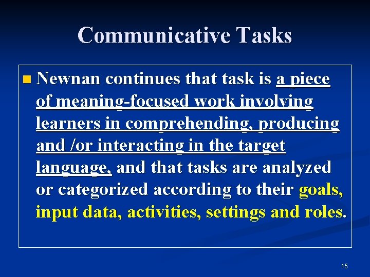 Communicative Tasks n Newnan continues that task is a piece of meaning-focused work involving