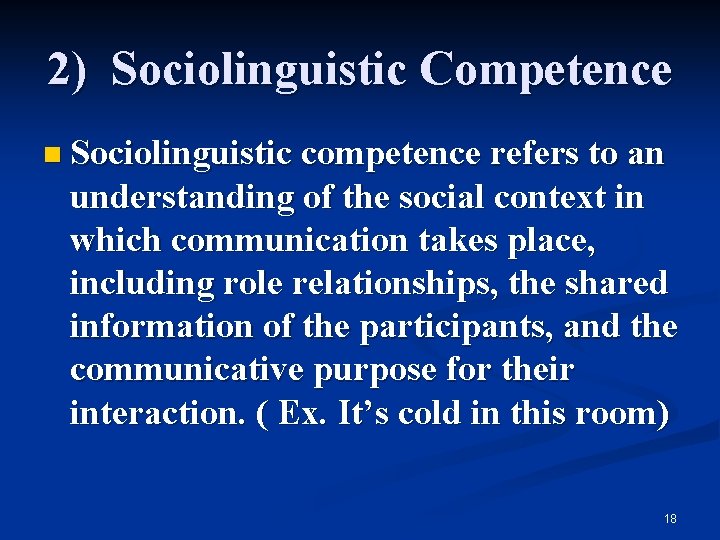 2) Sociolinguistic Competence n Sociolinguistic competence refers to an understanding of the social context