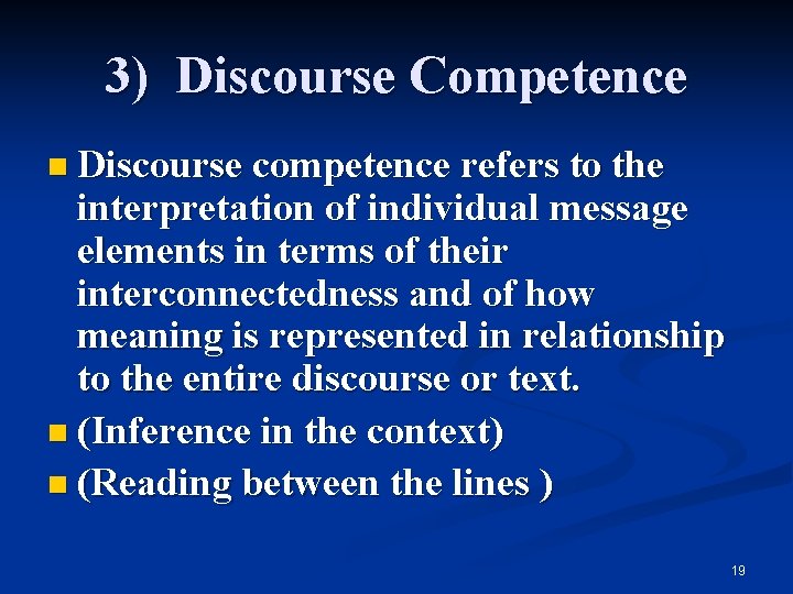 3) Discourse Competence n Discourse competence refers to the interpretation of individual message elements