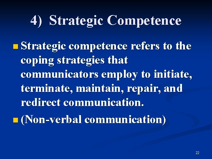 4) Strategic Competence n Strategic competence refers to the coping strategies that communicators employ