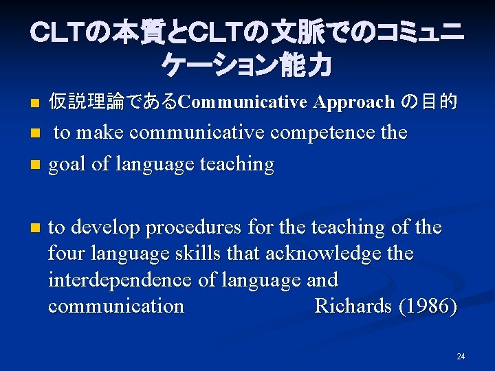 ＣＬＴの本質とＣＬＴの文脈でのコミュニ ケーション能力 n 仮説理論であるCommunicative Approach の目的 to make communicative competence the 　 n goal