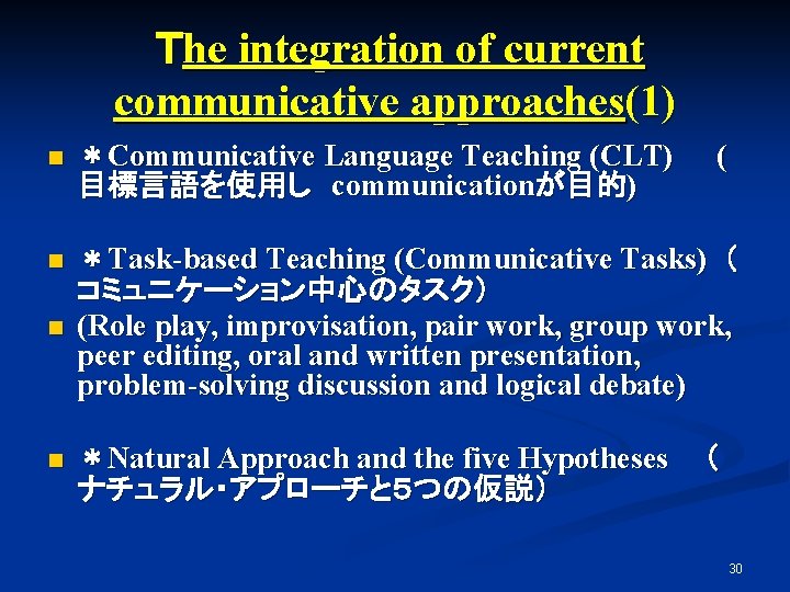 Ｔhe integration of current communicative approaches(1) n ＊Communicative Language Teaching (CLT) 　( 目標言語を使用し　communicationが目的) n