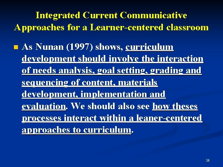 Integrated Current Communicative Approaches for a Learner-centered classroom n As Nunan (1997) shows, curriculum