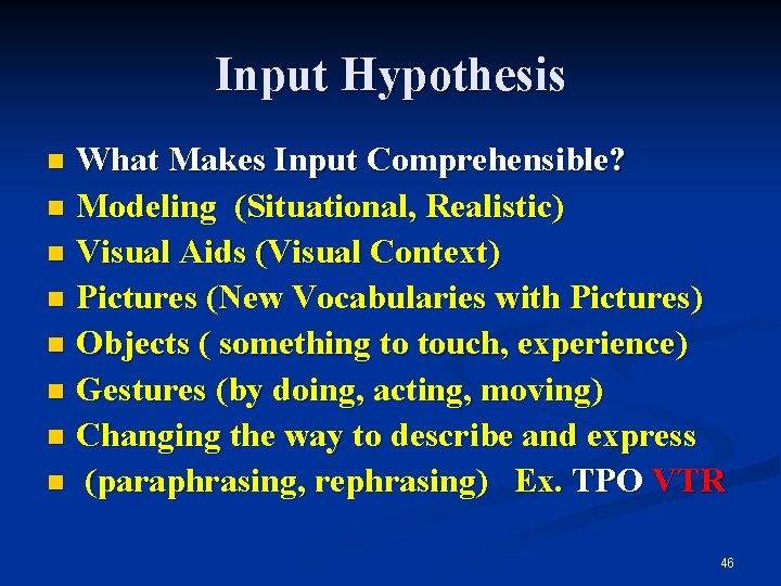 Input Hypothesis What Makes Input Comprehensible? n Modeling (Situational, Realistic) n Visual Aids (Visual