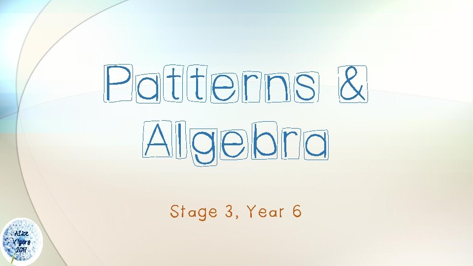 Patterns & Algebra Stage 3, Year 6 Alice Vigors 2017 