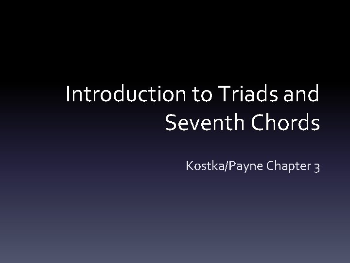 Introduction to Triads and Seventh Chords Kostka/Payne Chapter 3 