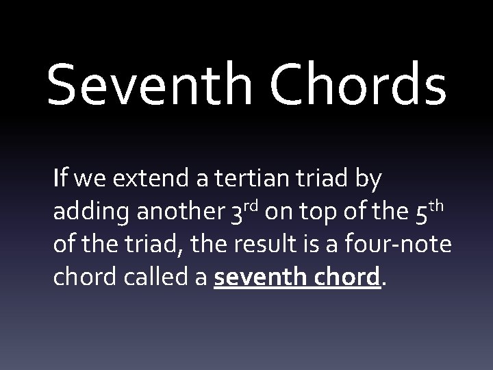 Seventh Chords If we extend a tertian triad by adding another 3 rd on