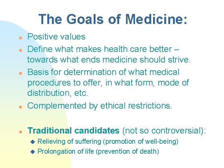 The Goals of Medicine: n Positive values Define what makes health care better –