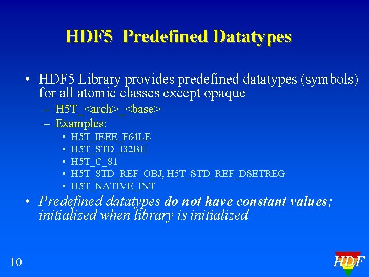 HDF 5 Predefined Datatypes • HDF 5 Library provides predefined datatypes (symbols) for all