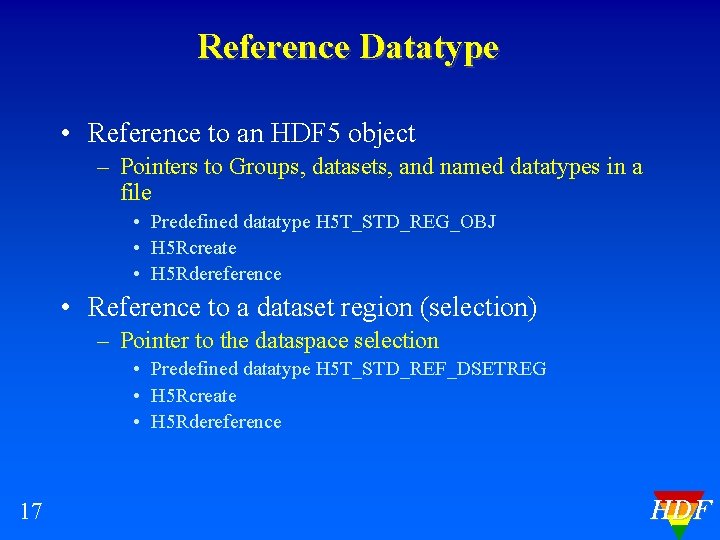 Reference Datatype • Reference to an HDF 5 object – Pointers to Groups, datasets,