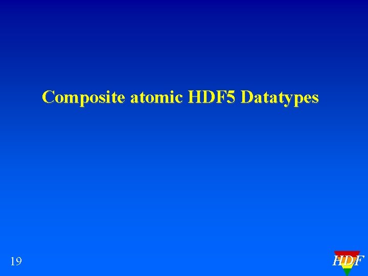 Composite atomic HDF 5 Datatypes 19 HDF 