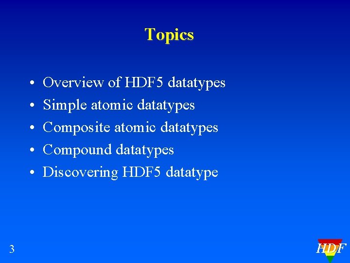 Topics • • • 3 Overview of HDF 5 datatypes Simple atomic datatypes Composite