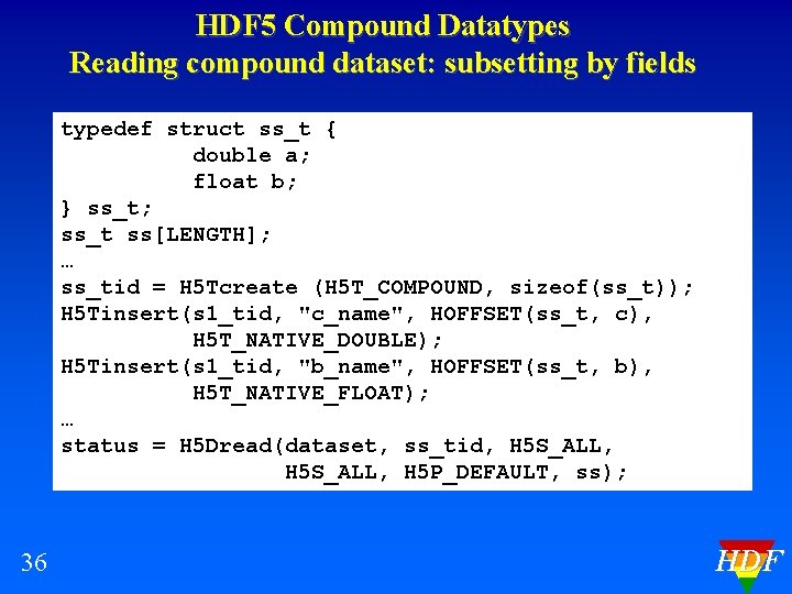 HDF 5 Compound Datatypes Reading compound dataset: subsetting by fields typedef struct ss_t {