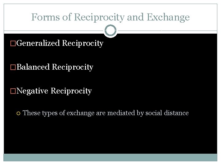 Forms of Reciprocity and Exchange �Generalized Reciprocity �Balanced Reciprocity �Negative Reciprocity These types of Forms of Reciprocity and Exchange �Generalized Reciprocity �Balanced Reciprocity �Negative Reciprocity These types of