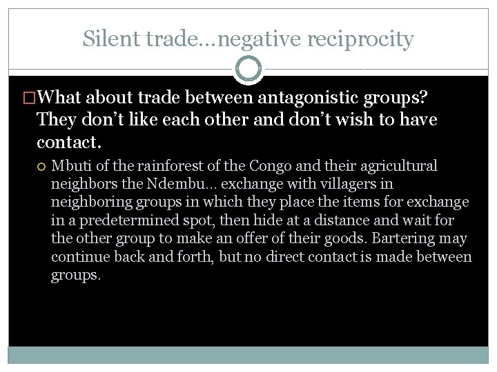Silent trade…negative reciprocity �What about trade between antagonistic groups? They don’t like each other Silent trade…negative reciprocity �What about trade between antagonistic groups? They don’t like each other