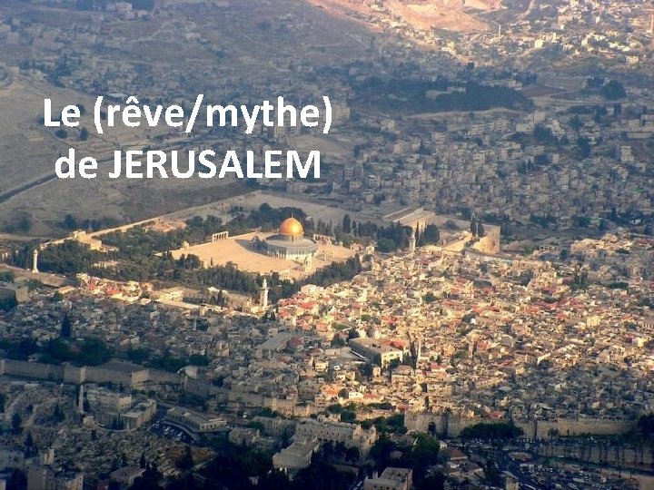 Le (rêve/mythe) de JERUSALEM 