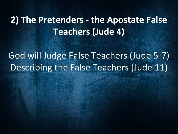 2) The Pretenders - the Apostate False Teachers (Jude 4) God will Judge False