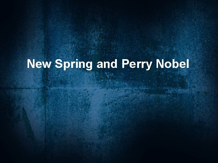 New Spring and Perry Nobel 
