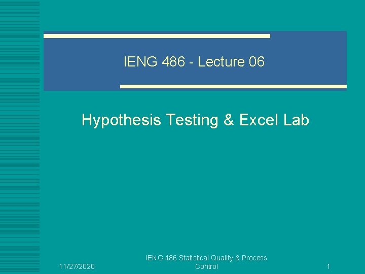 IENG 486 - Lecture 06 Hypothesis Testing & Excel Lab 11/27/2020 IENG 486 Statistical