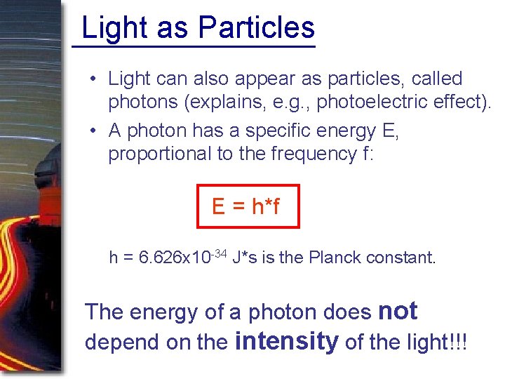 Light as Particles • Light can also appear as particles, called photons (explains, e.