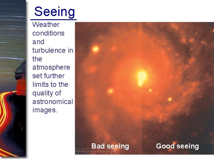 Seeing Weather conditions and turbulence in the atmosphere set further limits to the quality