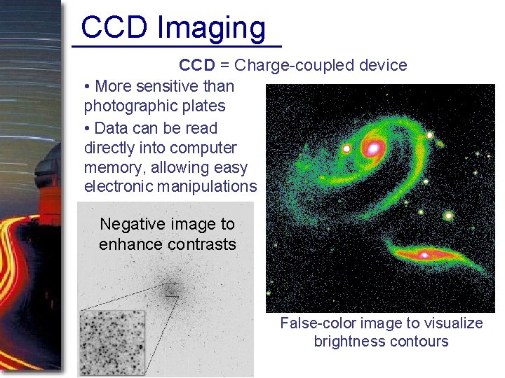 CCD Imaging CCD = Charge-coupled device • More sensitive than photographic plates • Data