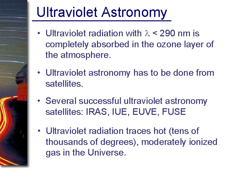 Ultraviolet Astronomy • Ultraviolet radiation with l < 290 nm is completely absorbed in