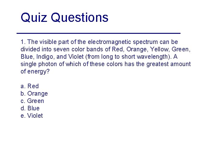 Quiz Questions 1. The visible part of the electromagnetic spectrum can be divided into