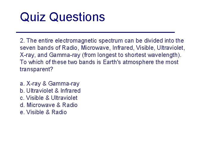 Quiz Questions 2. The entire electromagnetic spectrum can be divided into the seven bands