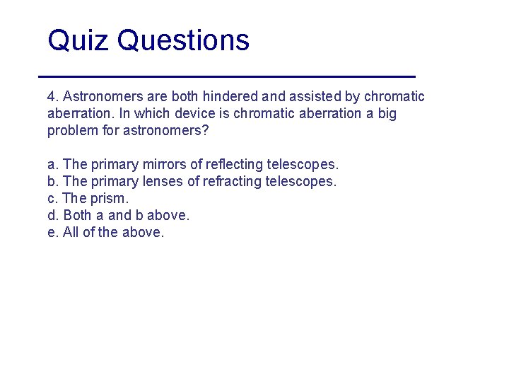 Quiz Questions 4. Astronomers are both hindered and assisted by chromatic aberration. In which