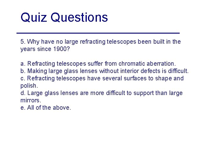 Quiz Questions 5. Why have no large refracting telescopes been built in the years