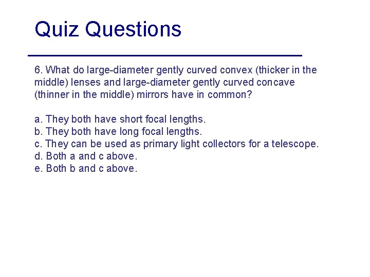 Quiz Questions 6. What do large-diameter gently curved convex (thicker in the middle) lenses