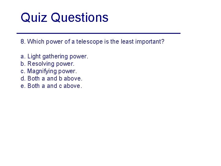 Quiz Questions 8. Which power of a telescope is the least important? a. Light
