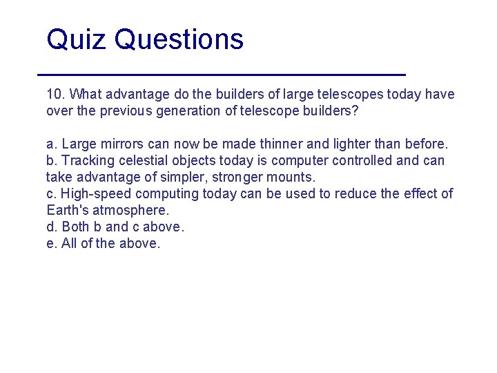 Quiz Questions 10. What advantage do the builders of large telescopes today have over