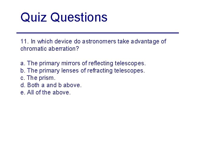Quiz Questions 11. In which device do astronomers take advantage of chromatic aberration? a.