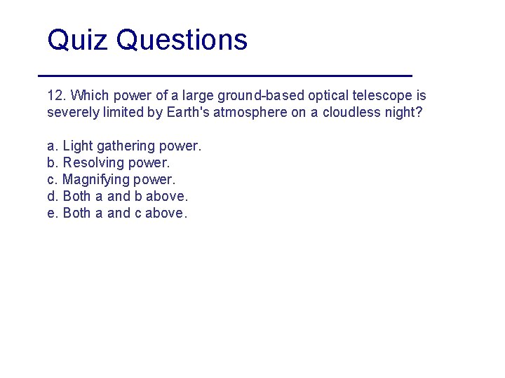 Quiz Questions 12. Which power of a large ground-based optical telescope is severely limited