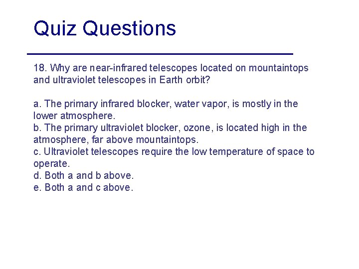 Quiz Questions 18. Why are near-infrared telescopes located on mountaintops and ultraviolet telescopes in